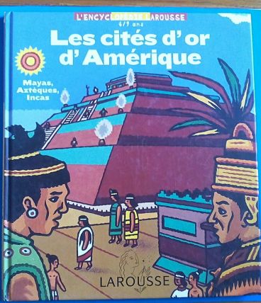Les cités d'or d'Amérique - l'Encyclopédie Larousse pour les 6/9 ans