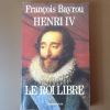 Henri IV- Le Roi Libre- Francois Bayrou- Flammarion 