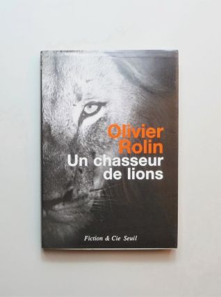Un Chasseur de Lions- Olivier Rolin- Fiction &amp; Cie- Seuil   