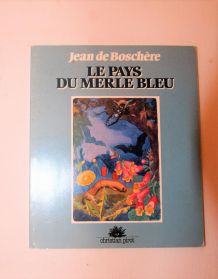 Le pays du merle bleu Jean de Boschère. Poésie.