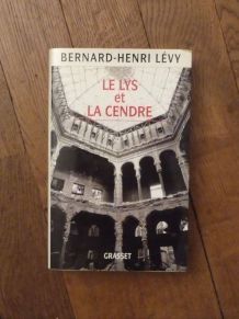 Le Lys et La Cendre- Bernard Henri Levy- Grasset