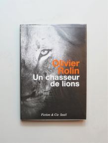 Un Chasseur de Lions- Olivier Rolin- Fiction &amp; Cie- Seuil   