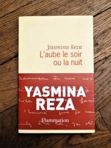 L'aube Le Soir ou La Nuit- Yasmina Reza- Flammarion  