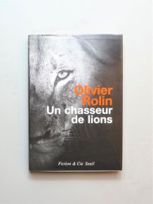 Un Chasseur de Lions- Olivier Rolin- Fiction &amp;amp; Cie- Seuil 