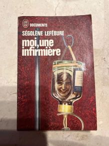 Moi, une Infirmière. Par Ségolène Lefébure (Ref. 2024-315)