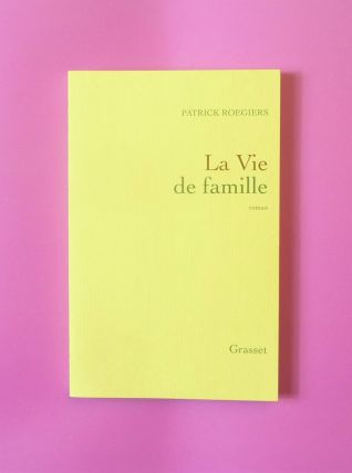 La Vie de Famille- Patrick Roegiers- Grasset 