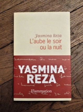 L'aube Le Soir Ou La Nuit- Yasmina Reza- Flammarion 