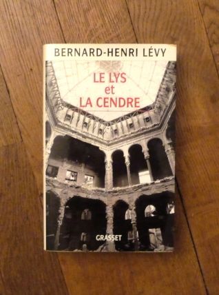 Le Lys et La Cendre- Bernard Henri Levy- Grasset  