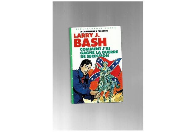Larry J. bash comment j'ai gagné la guerre de secession 1983